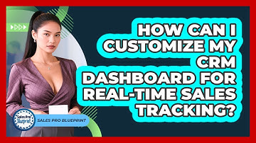 How Can I Customize My CRM Dashboard For Real-time Sales Tracking? - Sales Pro Blueprint