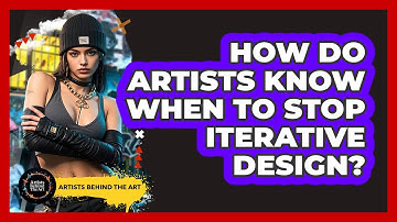 How Do Artists Know When To Stop Iterative Design? - Artists Behind the Art