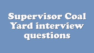 Supervisor Coal Yard interview questions