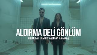 Abdullah Demir & Aslıhan Karakaş - Aldırma Deli Gönlüm (Resmi Müzik)