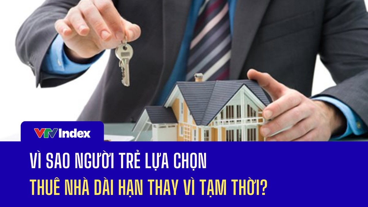 Vì sao người trẻ lựa chọn thuê nhà dài hạn thay vì tạm thời? | VTVIndex