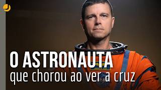 O astronauta que chorou ao ver a cruz