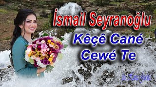 İsmail Seyranoğlu - Kêçê Cané Cewé Te [ 2022 © ]