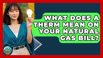 What Does A Therm Mean On Your Natural Gas Bill? - Your Utilities Hub