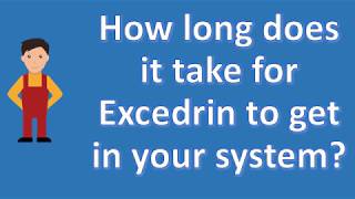 How long does it take for Excedrin to get in your system ? | Health Channel