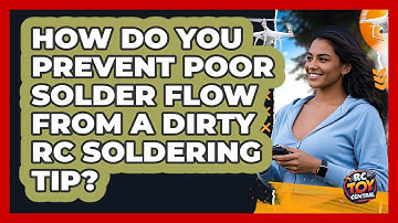 How Do You Prevent Poor Solder Flow From A Dirty RC Soldering Tip? - RC Toy Central