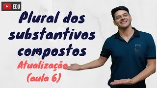 Plural dos substantivos compostos - Atualização da aula 6 - Morfologia