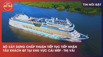 BỘ XÂY DỰNG CHẤP THUẬN TIẾP TỤC TIẾP NHẬN TÀU KHÁCH QUỐC TẾ TẠI KHU VỰC CÁI MÉP - THỊ VẢI