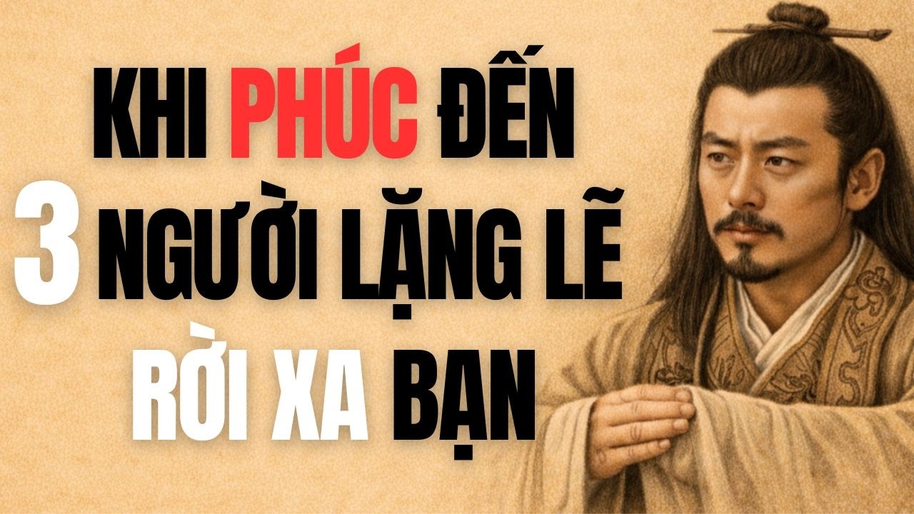 Lời Dạy Cổ Nhân: Khi Phúc Đến, 3 Người Sẽ Âm Thầm Rời Xa – Đó Là Dấu Hiệu Tốt | TRÍ TUỆ CỔ NHÂN