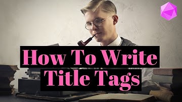 How To Write Effective Title Tags (Improve CTR)