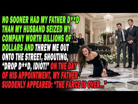 ⚰️😭 My Dad D**d. My Husband Seized His Billion-Dollar Company And Kicked Me Out. At The Funeral...⁉️
