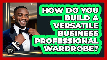 How Do You Build A Versatile Business Professional Wardrobe? - The Sharp Dressed Gent