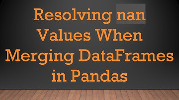 Resolving nan Values When Merging DataFrames in Pandas