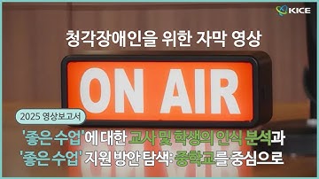 [KICE 영상보고서] 좋은 수업이란? (청각장애인을 위한 자막 영상)