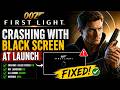007 First Light crashes with a black screen at launch