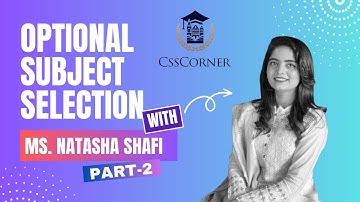 CSS Optional Selection (PART-2) by Ms. Natasha Shafi (49th CTP, IRS, Assistant Commissioner)