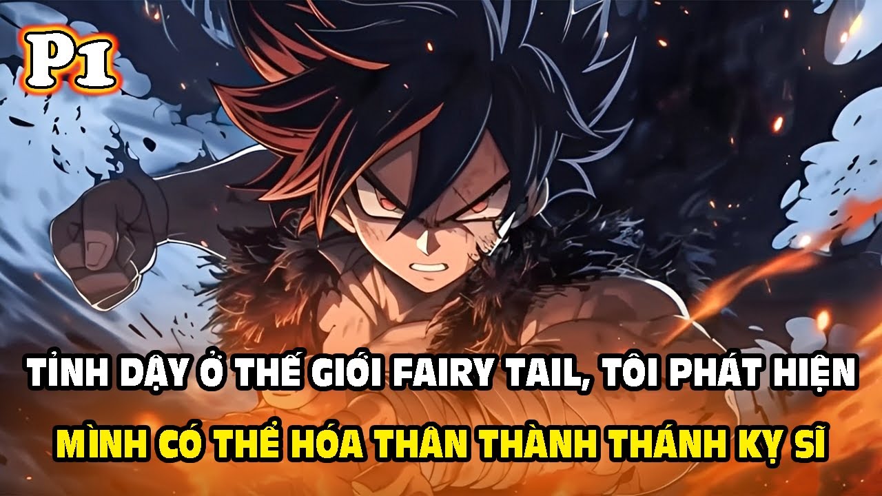[P1] TỈNH DẬY Ở THẾ GIỚI FAIRY TAIL, TÔI PHÁT HIỆN MÌNH CÓ THỂ HÓA THÂN THÀNH THÁNH KỴ SĨ