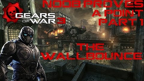 Gears of War - NoOb Proves A Point - Part 1 // The Wallbounce