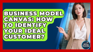Business Model Canvas: How To Identify Your Ideal Customer? - The Startup Growth Hub