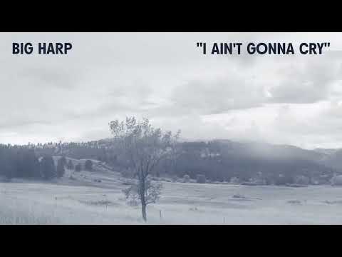 Big Harp - I Ain't Gonna Cry [Official Audio]