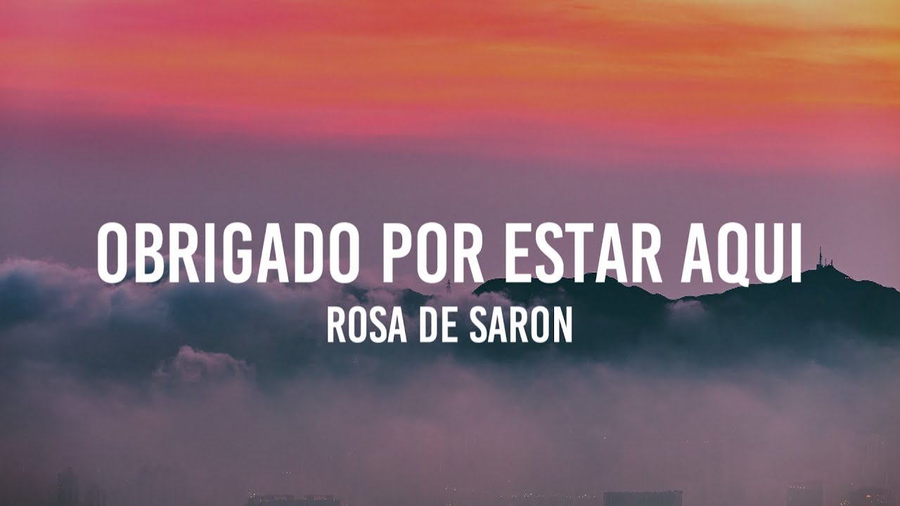 Letra Da Musica Obrigado Por Estar Aqui Rosa De Saron