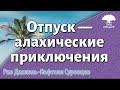 Отпуск — алахические приключения. Рав Даниэль Нафтоли Суровцев