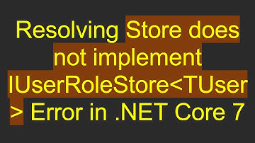 Resolving Store does not implement IUserRoleStore TUser  Error in .NET Core 7