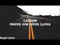 Levitate || twenty one pilots Lyrics