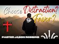 "Choose Distraction or Favor" By Pastor Jason Robbins