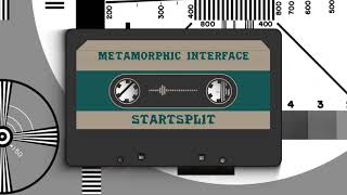METAMORPHIC INTERFACE - STARTSPLIT