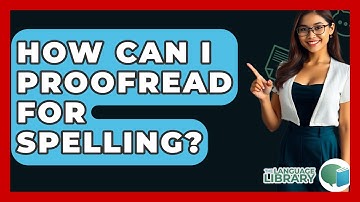 How Can I Proofread For Spelling? - The Language Library