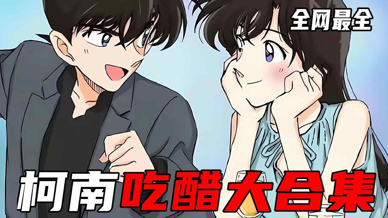 一口气17分钟看完柯南吃醋名场面！东亚醋王的诞生！酸起来连自己的醋都吃！