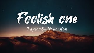 Foolish one- lyrics (Taylor swift version).