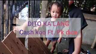 Dito Ka Lang by : Cash koo ft Pk Dice