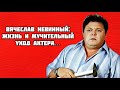 Вячеслав Невинный: жизнь и мучительный уход актёра после страшного недуга