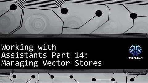 OpenAI API: Working with Assistants Part 14 - Managing Vector Stores