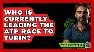 Who Is Currently Leading The ATP Race To Turin? - The Racket Xpert
