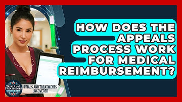 How Does The Appeals Process Work For Medical Reimbursement? - Trials and Treatments Uncovered