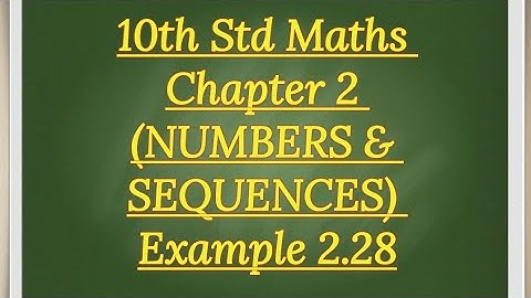 10th std Maths Chapter 2 (NUMBERS & SEQUENCES) Example 2.28
