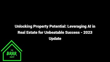 Unlocking Property Potential: Leveraging AI in Real Estate for Unbeatable Success - 2023 Update