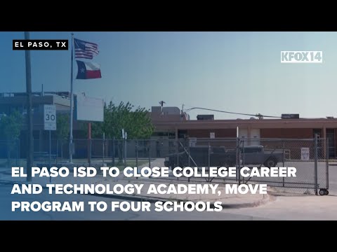 El Paso ISD to close College Career and Technology Academy, move program to four schools