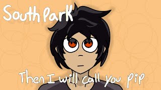 Then I Will Call You Pip South Park Animation