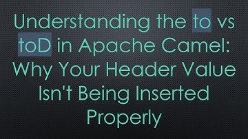Understanding the to vs toD in Apache Camel: Why Your Header Value Isn