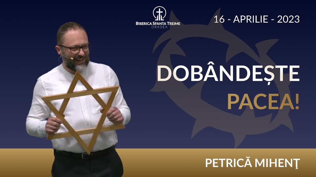 Petrică Mihenţ | Dobândeşte pacea! | 16-APR-2023 | Biserica Sfânta Treime Oradea