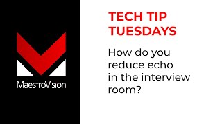 MaestroVision's Tech Tip Tuesdays Question: How do you reduce echo in the interview room?