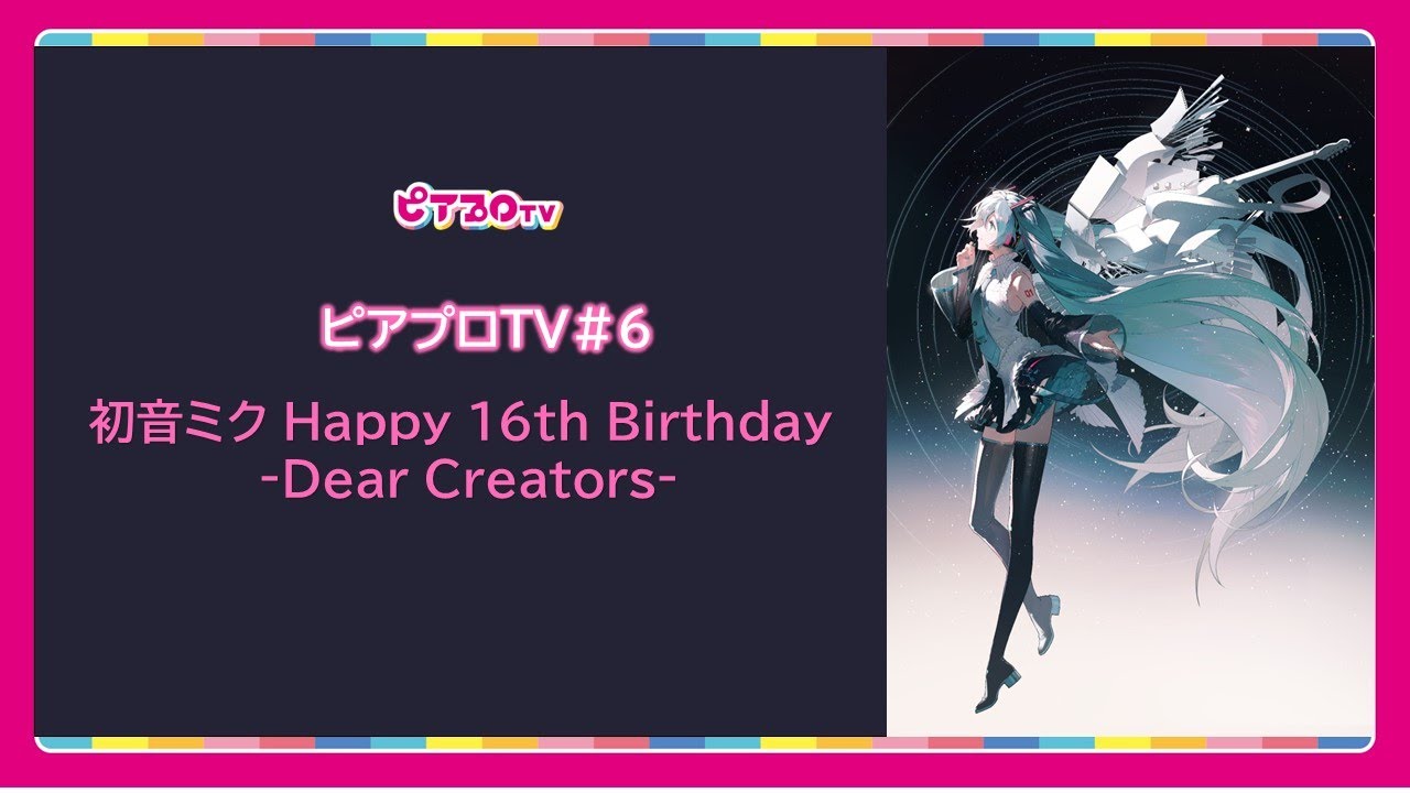ピアプロTV ～初音ミク Happy 16th Birthday ‐Dear Creators‐ 特集