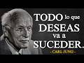 Todo lo que deseas sucederá — Carl Jung