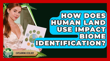 How Does Human Land Use Impact Biome Identification? - Explaining Ecology