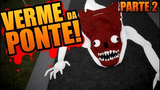 VERME DA PONTE Creepypastalife Roblox - Parte 2