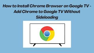 How to Install Chrome Browser on Google TV - Add Chrome to Google TV Without Sideloading
